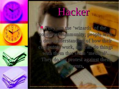 Hacker They are the ‘wizards’ of the computer community; people with a deep u...