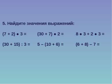 5. Найдите значения выражений: (7 + 2) ● 3 = (30 + 7) ● 2 = 8 ● 3 + 2 ● 3 = (...