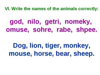 VI. Write the names of the animals correctly: god, nilo, getri, nomeky, omuse...