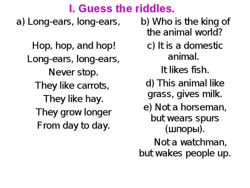 I. Guess the riddles. a) Long-ears, long-ears, Hop, hop, and hop! Long-ears, ...