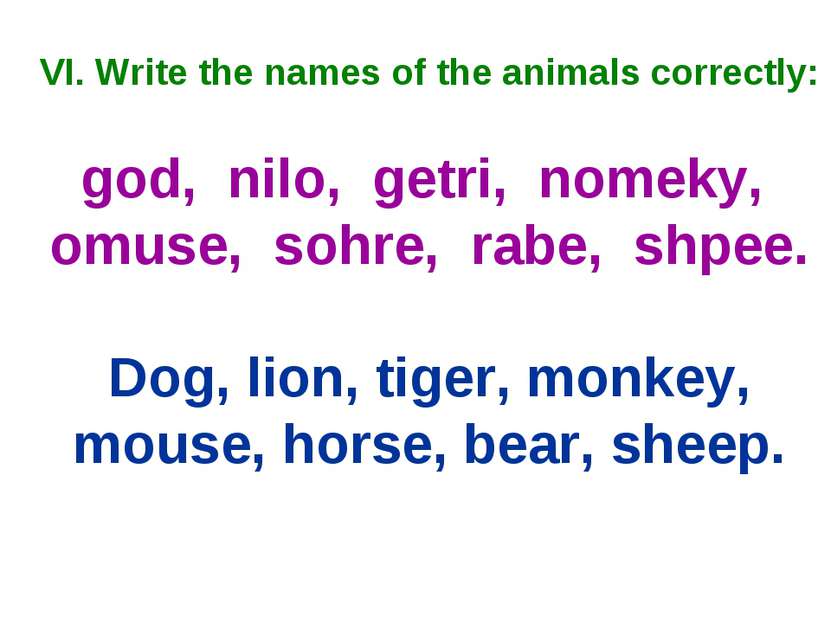 VI. Write the names of the animals correctly: god, nilo, getri, nomeky, omuse...