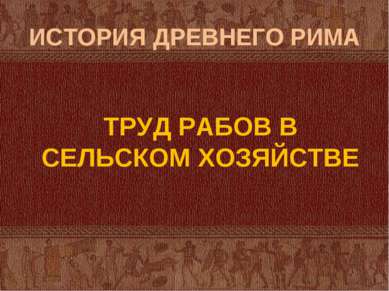 ИСТОРИЯ ДРЕВНЕГО РИМА ТРУД РАБОВ В СЕЛЬСКОМ ХОЗЯЙСТВЕ