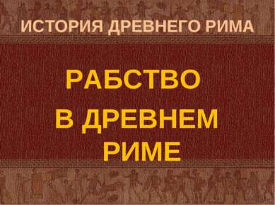 ИСТОРИЯ ДРЕВНЕГО РИМА РАБСТВО В ДРЕВНЕМ РИМЕ