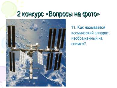 2 конкурс «Вопросы на фото» 11. Как называется космический аппарат, изображен...