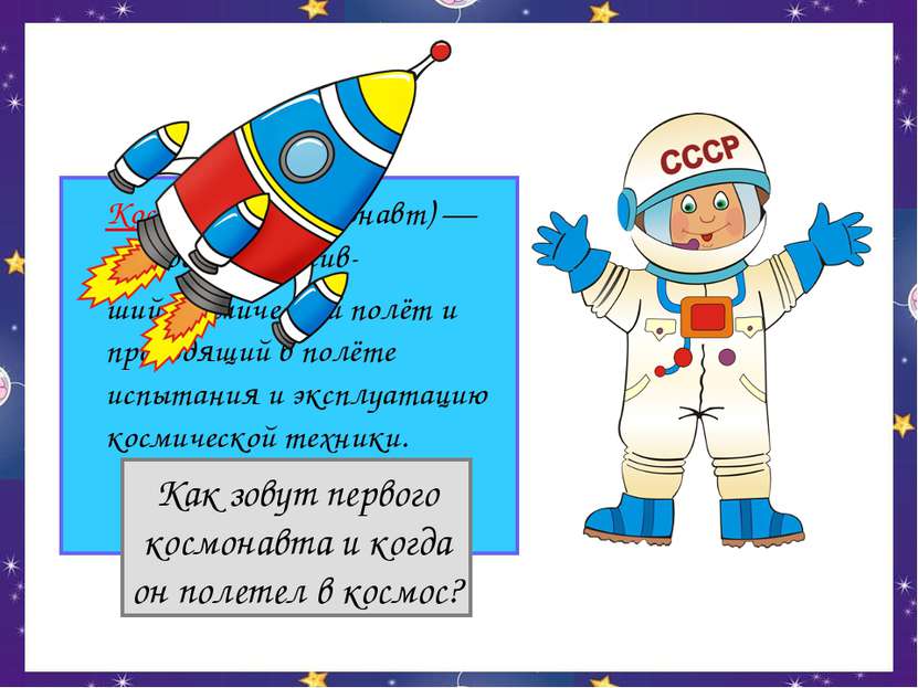 Космонавт (астронавт) — человек, совершив- ший космический полёт и проводящий...