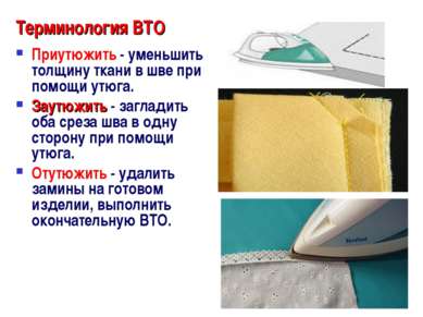 Терминология ВТО Приутюжить - уменьшить толщину ткани в шве при помощи утюга....