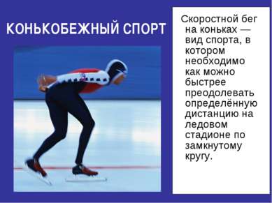 КОНЬКОБЕЖНЫЙ СПОРТ Скоростной бег на коньках —вид спорта, в котором необходим...