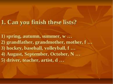 1. Can you finish these lists? 1) spring, autumn, summer, w … 2) grandfather,...