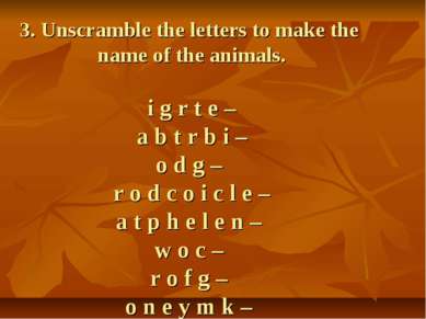 3. Unscramble the letters to make the name of the animals. i g r t e – a b t ...