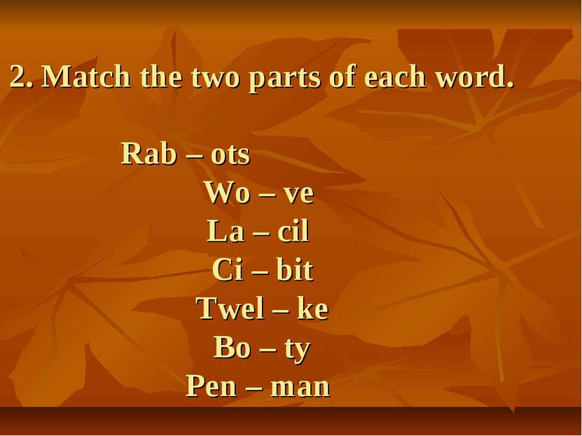 2. Match the two parts of each word. Rab – ots Wo – ve La – cil Ci – bit Twel...