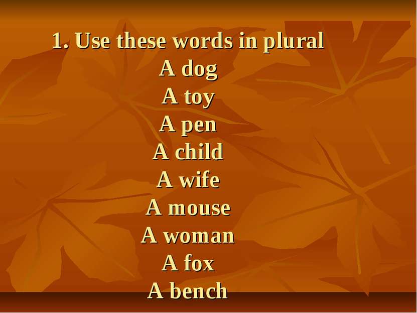 1. Use these words in plural A dog A toy A pen A child A wife A mouse A woman...
