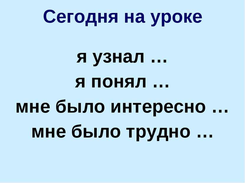 я узнал … я понял … мне было интересно … мне было трудно … Сегодня на уроке