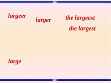 the largest the largeest larger largeer large