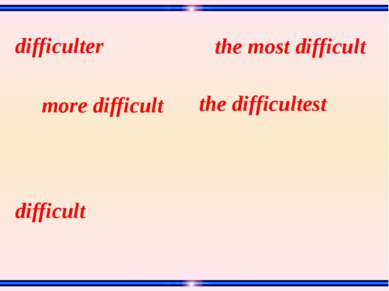 difficult the difficultest the most difficult more difficult difficulter