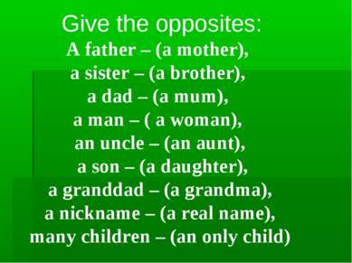Give the opposites: A father – (a mother), a sister – (a brother), a dad – (a...