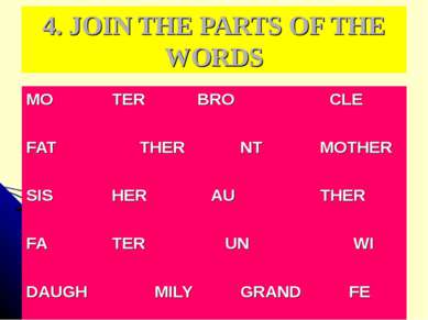 4. JOIN THE PARTS OF THE WORDS MO TER BRO CLE FAT THER NT MOTHER SIS HER AU T...