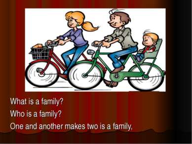 What is a family?                            Who is a family? One and another...