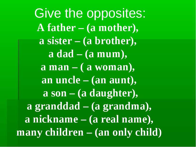 Give the opposites: A father – (a mother), a sister – (a brother), a dad – (a...