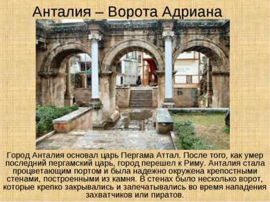 Анталия – Ворота Адриана Город Анталия основал царь Пергама Аттал. После того...