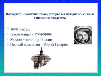 папа - ... техслужащая -… Москва - … Первый космонавт -… Подберите к понятию ...