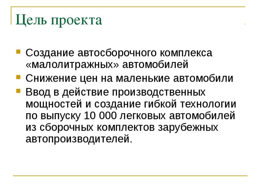 Цель проекта Создание автосборочного комплекса «малолитражных» автомобилей Сн...