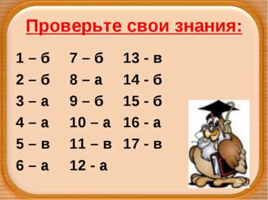 Проверьте свои знания: 1 – б 7 – б 13 - в 2 – б 8 – а 14 - б 3 – а 9 – б 15 -...