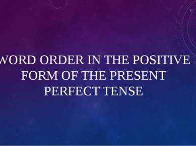 WORD ORDER IN THE POSITIVE FORM OF THE PRESENT PERFECT TENSE