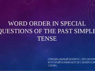 WORD ORDER IN SPECIAL QUESTIONS OF THE PAST SIMPLE TENSE СПЕЦИАЛЬНЫЙ ВОПРОС- ...