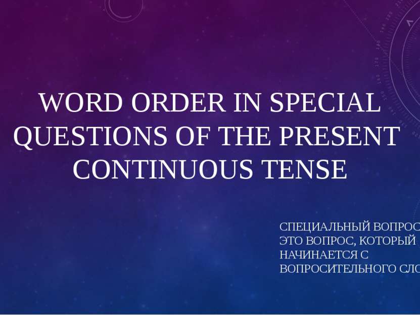 WORD ORDER IN SPECIAL QUESTIONS OF THE PRESENT CONTINUOUS TENSE СПЕЦИАЛЬНЫЙ В...