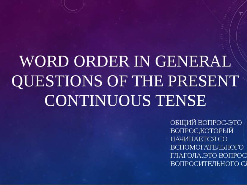WORD ORDER IN GENERAL QUESTIONS OF THE PRESENT CONTINUOUS TENSE ОБЩИЙ ВОПРОС-...