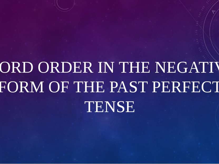 WORD ORDER IN THE NEGATIVE FORM OF THE PAST PERFECT TENSE