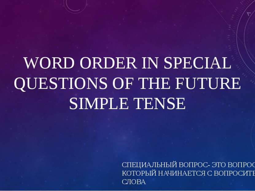 WORD ORDER IN SPECIAL QUESTIONS OF THE FUTURE SIMPLE TENSE СПЕЦИАЛЬНЫЙ ВОПРОС...