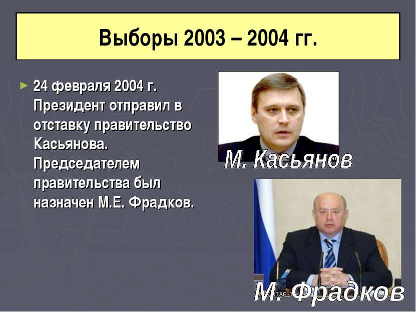 Выборы 2003 – 2004 гг. 24 февраля 2004 г. Президент отправил в отставку прави...