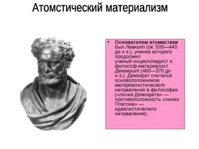 Основателем атомистики был Левкипп (ок. 500—440 до н.э.), учение которого про...