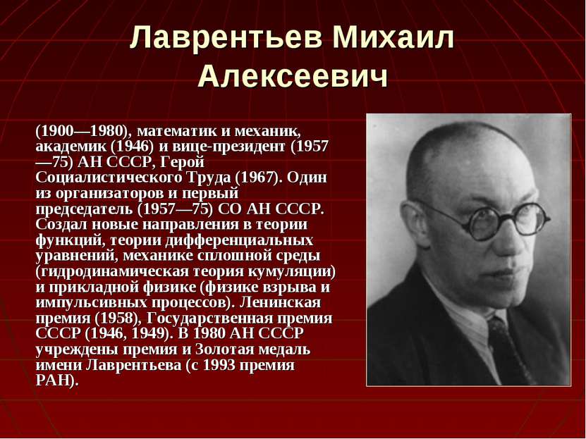 Лаврентьев Михаил Алексеевич (1900—1980), математик и механик, академик (1946...