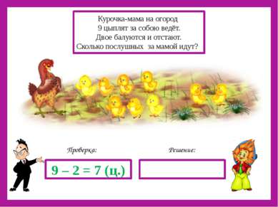 Решение: Проверка: 9 – 2 = 7 (ц.) Курочка-мама на огород 9 цыплят за собою ве...