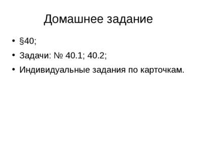 Домашнее задание §40; Задачи: № 40.1; 40.2; Индивидуальные задания по карточкам.