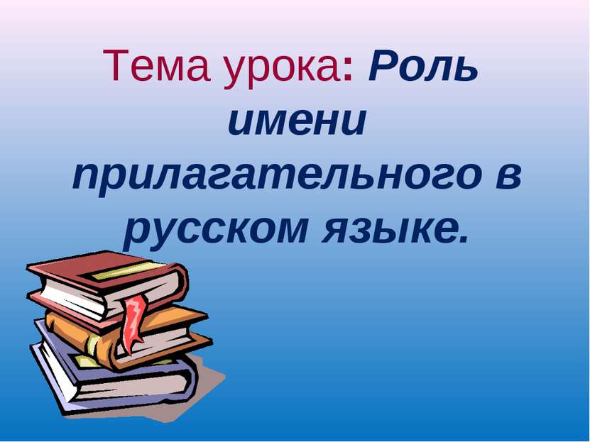 Тема урока: Роль имени прилагательного в русском языке.