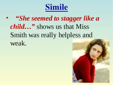 Simile “She seemed to stagger like a child…” shows us that Miss Smith was rea...