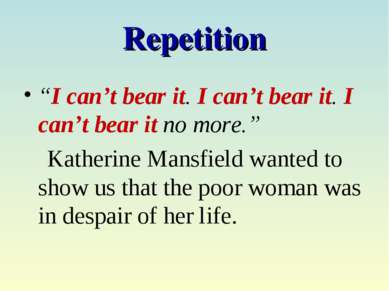 Repetition “I can’t bear it. I can’t bear it. I can’t bear it no more.” Kathe...