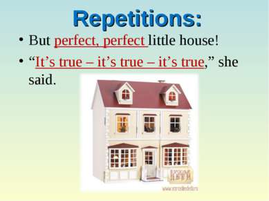 Repetitions: But perfect, perfect little house! “It’s true – it’s true – it’s...