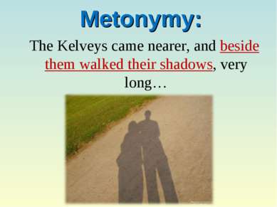 Metonymy: The Kelveys came nearer, and beside them walked their shadows, very...