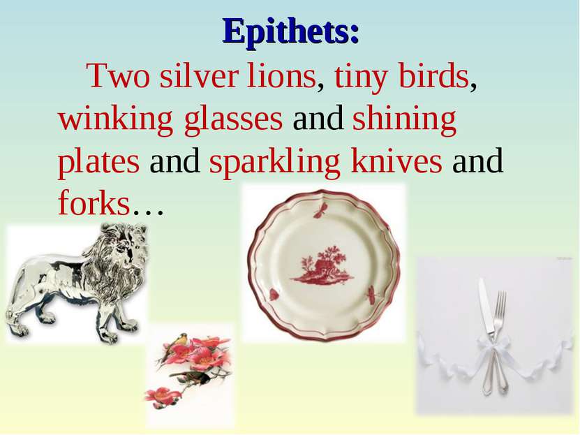 Epithets: Two silver lions, tiny birds, winking glasses and shining plates an...