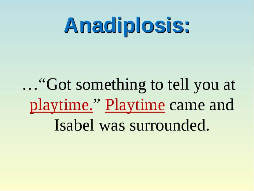 Anadiplosis: …“Got something to tell you at playtime.” Playtime came and Isab...