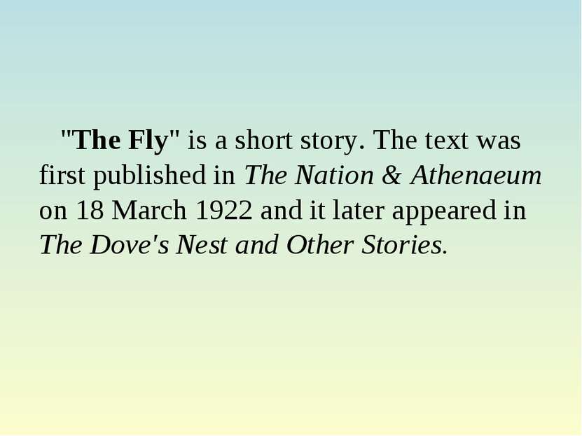 "The Fly" is a short story. The text was first published in The Nation & Athe...