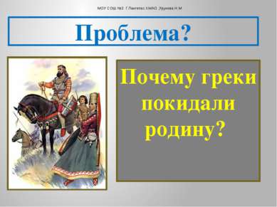 Почему греки покидали родину? Проблема? МОУ СОШ №3 Г.Лангепас ХМАО ,Урунова Н.М