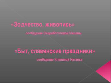 «Зодчество, живопись» сообщение Скоробогатовой Миланы «Быт, славянские праздн...