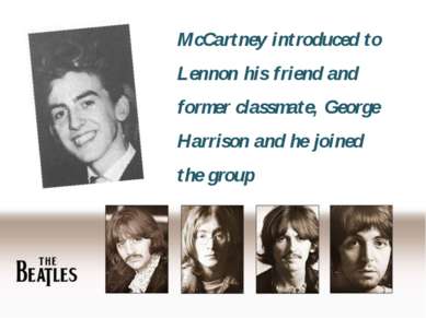 McCartney introduced to Lennon his friend and former classmate, George Harris...