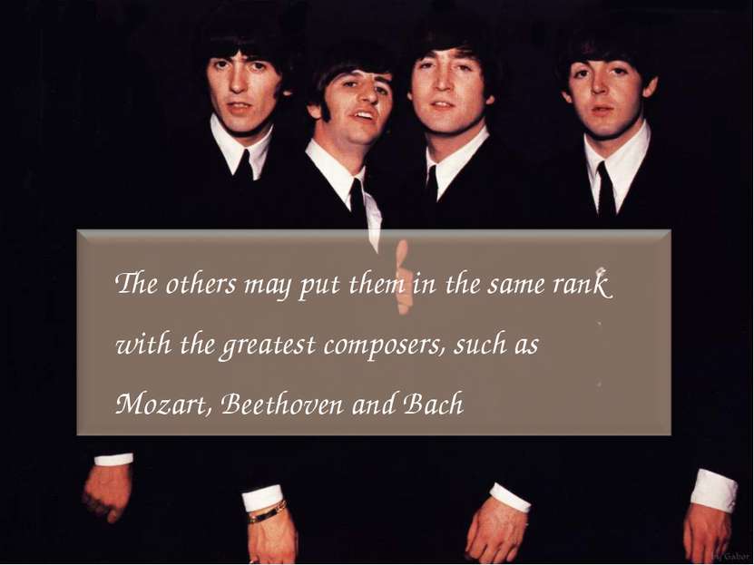 The others may put them in the same rank with the greatest composers, such as...