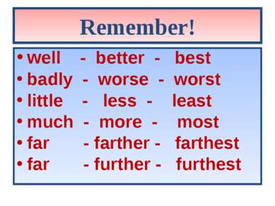 Remember! well - better - best badly - worse - worst little - less - least mu...